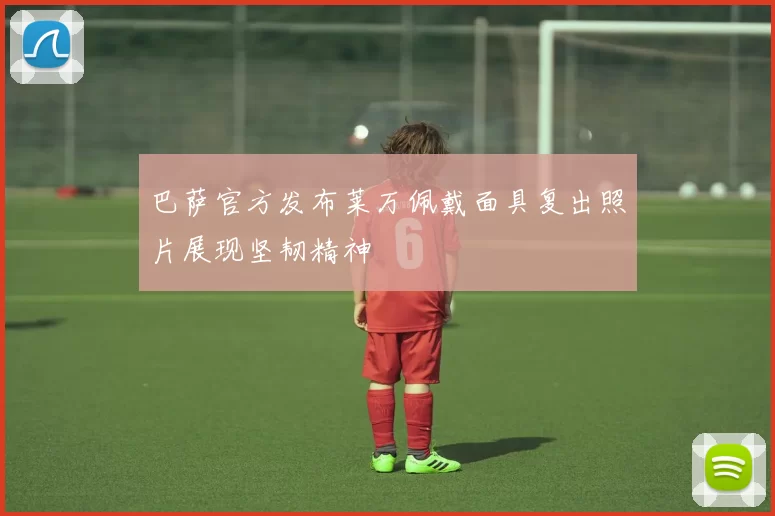 巴萨官方发布莱万佩戴面具复出照片展现坚韧精神